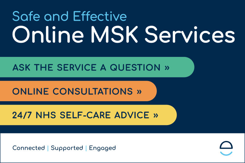 Safe and effective. Online MSK services. Ask the service a question. Online consultations. 24 7 NHS self-care advice